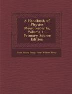 A Handbook of Physics Measurements, Volume 1 di Ervin Sidney Ferry, Oscar William Silvey edito da Nabu Press