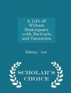 A Life Of William Shakespeare With Portraits And Facsimiles - Scholar's Choice Edition di Sir Sidney Lee edito da Scholar's Choice