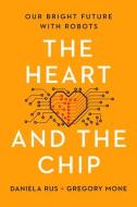 The Heart and the Chip: Our Bright Future with Robots di Greg Mone, Daniela Rus edito da W W NORTON & CO