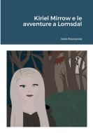 Kiriel Mirrow e le avventure a Lomsdal di Iside Rapisarda edito da Lulu.com
