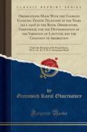 Observations Made With The Cookson Floating Zenith Telescope In The Years 1911-1918 At The Royal Observatory, Greenwich, For The Determination Of The  di Greenwich Royal Observatory edito da Forgotten Books