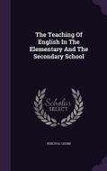 The Teaching Of English In The Elementary And The Secondary School di Percival Chubb edito da Palala Press