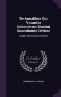 De Annalibus Qui Vocantur Colonienses Maximi Quaestiones Criticae di Maximilianus Lehmann edito da Palala Press