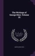 The Writings Of George Eliot, Volume 25 di John Walter Cross edito da Palala Press