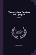 The American Amateur Photographer; Volume 2 di Anonymous edito da CHIZINE PUBN