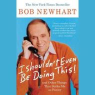 I Shouldn't Even Be Doing This!: And Other Things That Strike Me as Funny di Bob Newhart edito da Hyperion Books