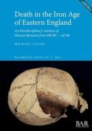 Death in the Iron Age of Eastern England di Michael Legge edito da British Archaeological Reports (Oxford) Ltd