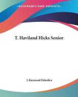 T. Haviland Hicks Senior di J. Raymond Elderdice edito da Kessinger Publishing Co