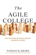 The Agile College: How Institutions Successfully Navigate Demographic Changes di Nathan D. Grawe edito da JOHNS HOPKINS UNIV PR