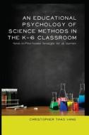 An Educational Psychology of Science Methods in the K-6 Classroom di Christopher Thao Vang edito da Lang, Peter