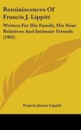 Reminiscences of Francis J. Lippitt: Written for His Family, His Near Relatives and Intimate Friends (1902) di Francis James Lippitt edito da Kessinger Publishing