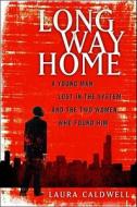 Long Way Home: A Young Man Lost in the System and the Two Women Who Found Him di Laura Caldwell edito da Free Press