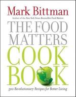 The Food Matters Cookbook: 500 Revolutionary Recipes for Better Living di Mark Bittman edito da SIMON & SCHUSTER