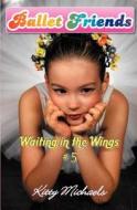 Ballet Friends #5 Waiting in the Wings di Kitty Michaels edito da Booksurge Publishing