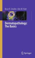Dermatopathology: The Basics di Bruce R. Smoller, Kim M. Hiatt edito da Springer-Verlag New York Inc.