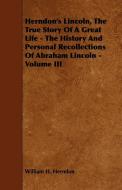 Herndon's Lincoln, the True Story of a Great Life - The History and Personal Recollections of Abraham Lincoln - Volume I di William H. Herndon edito da Dabney Press
