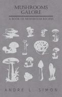 Mushrooms Galore - A Book of Mushroom Recipes di André L. Simon edito da Boucher Press