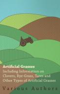 Artificial Grasses - Including Information on Clovers, Rye-grass, Tares and Other Types of Artificial Grasses di Various edito da Read Books