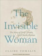 The Invisible Woman: The Story of Nelly Ternan and Charles Dickens di Claire Tomalin edito da Tantor Audio