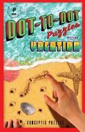 Dot-To-Dot Puzzles for Vacation di Conceptis Puzzles edito da PUZZLEWRIGHT