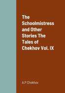 The Schoolmistress and Other Stories The Tales of Chekhov Vol. IX di A. P Chekhov edito da Lulu.com