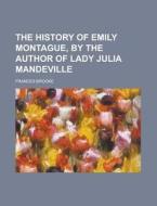 The History Of Emily Montague, By The Au di Frances Brooke edito da Rarebooksclub.com