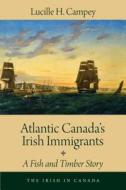 Atlantic Canada S Irish Immigrants: A Fish and Timber Story di Lucille H. Campey edito da Dundurn Group