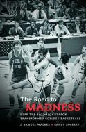 The Road to Madness: How the 1973-1974 Season Transformed College Basketball di J. Samuel Walker, Randy Roberts edito da UNIV OF NORTH CAROLINA PR