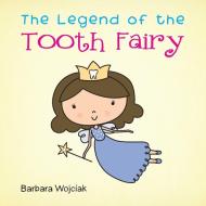 The Legend of the Tooth Fairy di Barbara Wojciak edito da Trafford Publishing