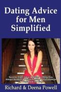Dating Advice for Men Simplified: Secrets, Tips, Ideas & Rules to Help You Attract Women & Build Healthy Relationships - A Workbook for Guys di Richard &. Deena Powell edito da Createspace