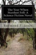 The Year When Stardust Fell: A Science Fiction Novel di Raymond F. Jones edito da Createspace