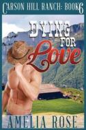 Dying for Love: Contemporary Cowboy Romance di Amelia Rose edito da Createspace