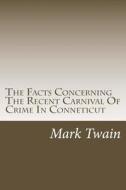 The Facts Concerning the Recent Carnival of Crime in Conneticut di Mark Twain edito da Createspace