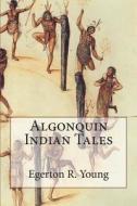 Algonquin Indian Tales di Egerton R. Young edito da Createspace