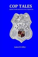 Cop Tales: Legends, Pranks and Stories from a Bygone Era di MR James H. Lilley edito da Createspace