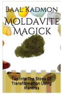 Moldavite Magick: Tap Into the Stone of Transformation Using Mantras di Baal Kadmon edito da Createspace