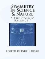 Symmetry in Science & Nature: " the Cosmic Balance " di Edited by Paul F. Kisak edito da Createspace