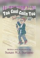 Too Cool Colin Too di Susan M. J. Suriano edito da Xlibris
