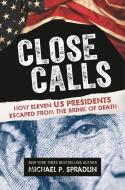 Close Calls: How Eleven Us Presidents Escaped from the Brink of Death di Michael P. Spradlin edito da BLOOMSBURY