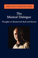 The Musical Dialogue di Nikolaus Hamoncourt, Nikolaus Harnoncourt edito da Rowman & Littlefield