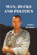 Man, Ducks and Politics di Fred L. Jacobson edito da 1st Book Library