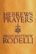 Hebrews Prayers di Brian Matthew Rodelli edito da America Star Books