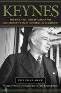 Keynes: The Rise, Fall, and Return of the 20th Century's Most Influential Economist di Peter Clarke, P. F. Clarke edito da Bloomsbury Publishing PLC