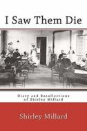I Saw Them Die: Diary and Recollections of Shirley Millard di Shirley Millard edito da Quid Pro, LLC