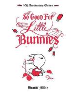 So Good For Little Bunnies: 10th Anniversary Edition di Brandi Milne edito da Baby Tattoo Books