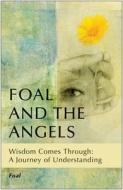Foal and the Angels: Wisdom Comes Through: A Journey of Understanding di Foal edito da Turning Stone Press