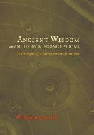 Ancient Wisdom And Modern Misconceptions di Dr Wolfgang Smith edito da Angelico Press