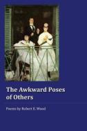 The Awkward Poses Of Others di Robert E Wood edito da Wordtech Communications