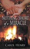 Nothing Short of a Miracle di Carol Henry edito da The Wild Rose Press