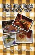 Have Your Taste And Eat It Too! di Sandy Garbrandt edito da America Star Books
